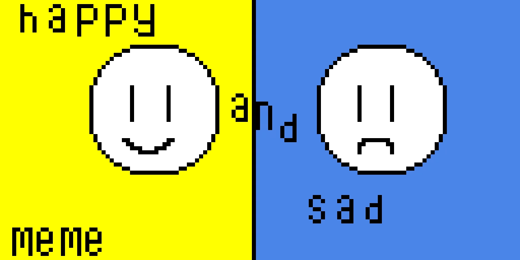happy and sad meme not done yet
