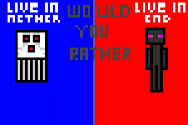 would you rather live in nether or live in end
