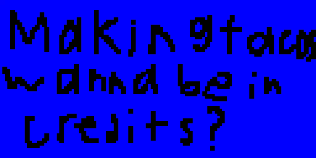 makingtacos2 wanna be in credits in my game
