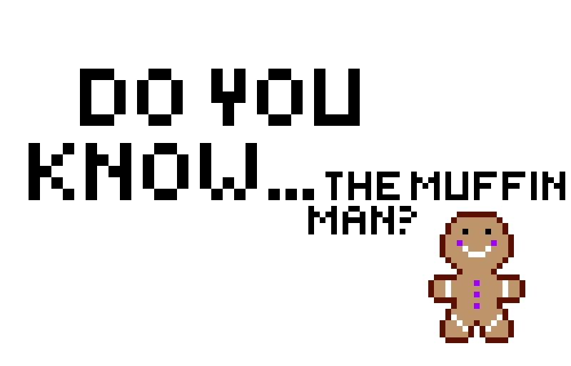 THE MUFFIN MAN!!!